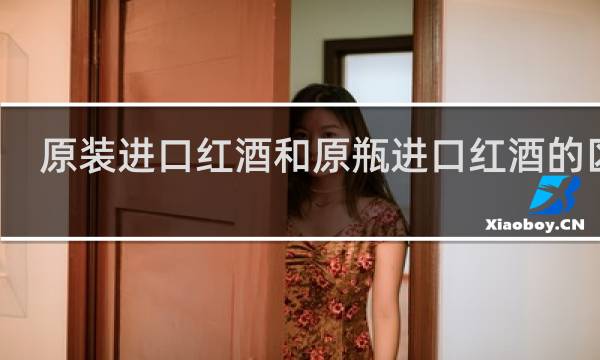 原装进口红酒和原瓶进口红酒的区别