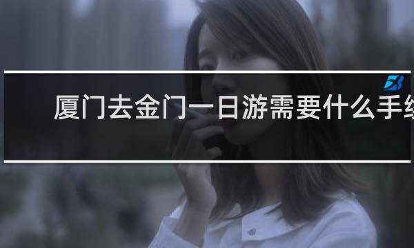 廈門去金門一日游需要什么手續(xù)