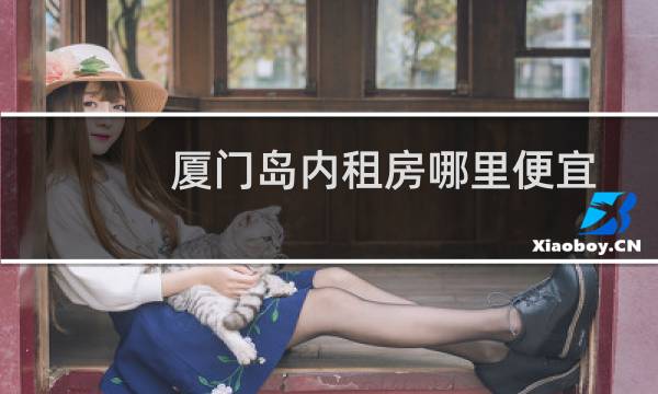 厦门岛内租房哪里便宜