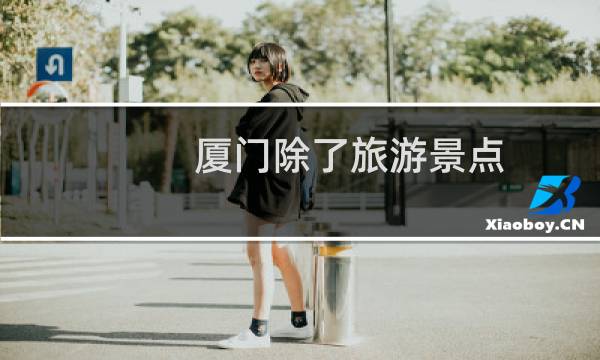 廈門除了旅游景點