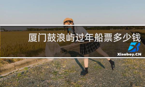 厦门鼓浪屿过年船票多少钱