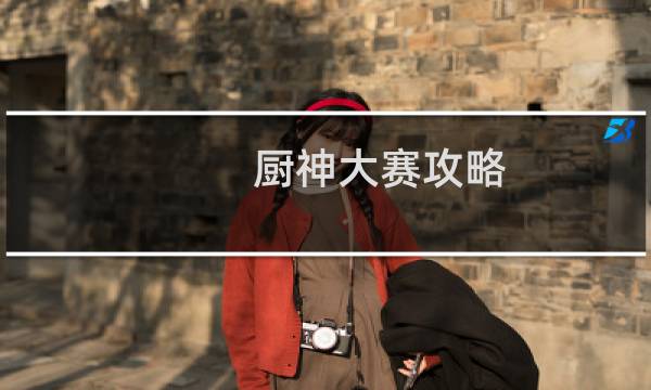 厨神大赛攻略