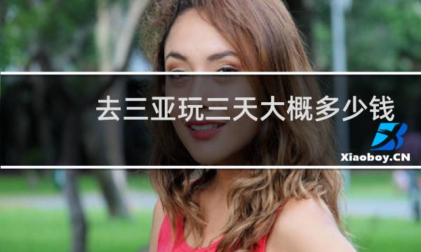 去三亞玩三天大概多少錢