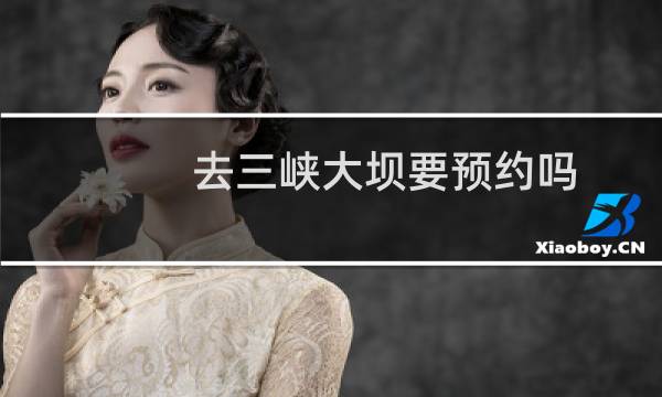 去三峡大坝要预约吗