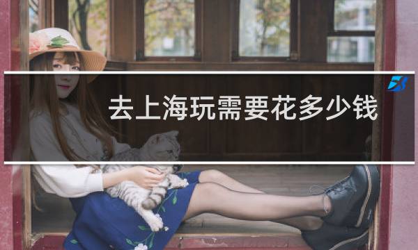 去上海玩需要花多少钱