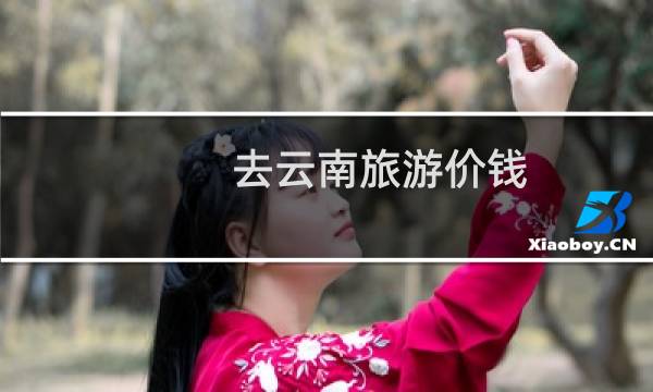 去云南旅游价钱
