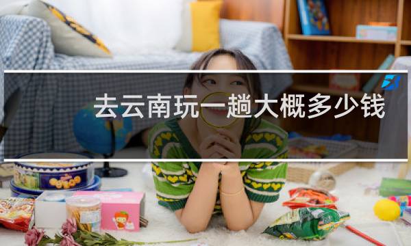 去云南玩一趟大概多少钱