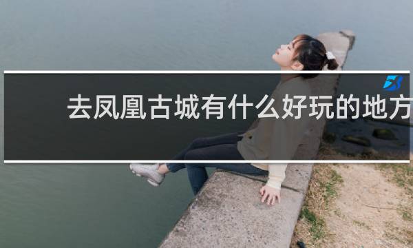 去凤凰古城有什么好玩的地方