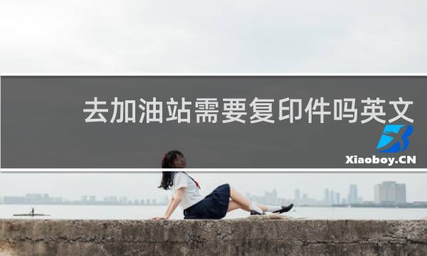 去加油站需要复印件吗英文