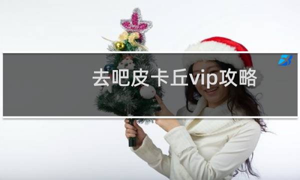 去吧皮卡丘vip攻略