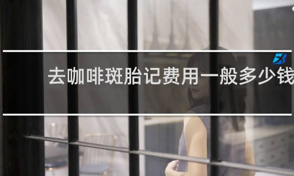 去咖啡斑胎记费用一般多少钱