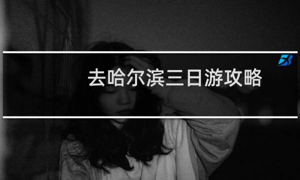 去哈尔滨三日游攻略