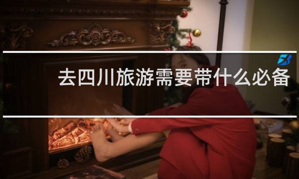 去四川旅游需要带什么必备