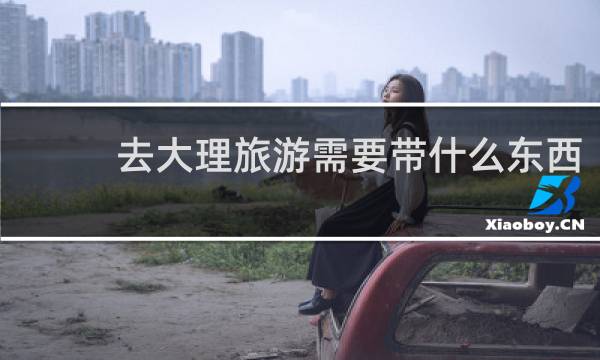 去大理旅游需要带什么东西