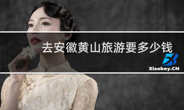 去安徽黄山旅游要多少钱