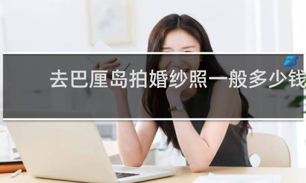 去巴厘岛拍婚纱照一般多少钱