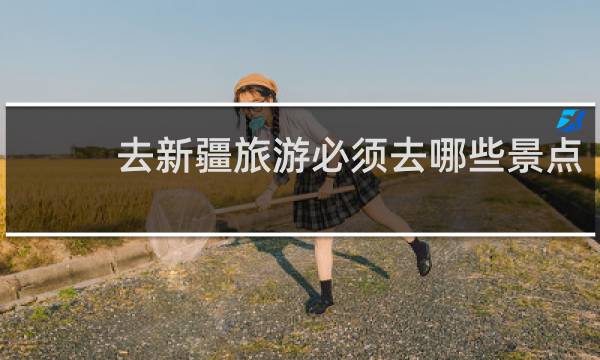 去新疆旅游必须去哪些景点