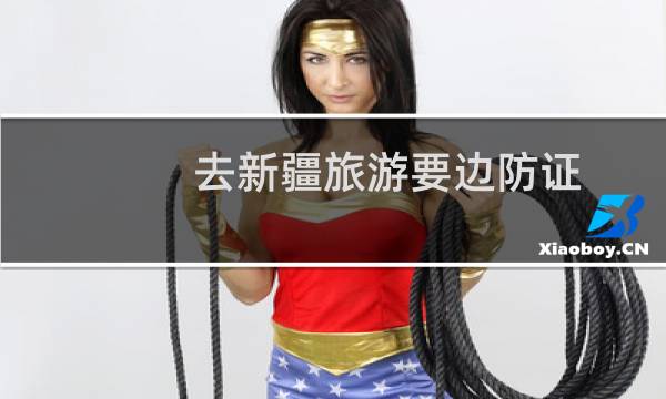 去新疆旅游要边防证