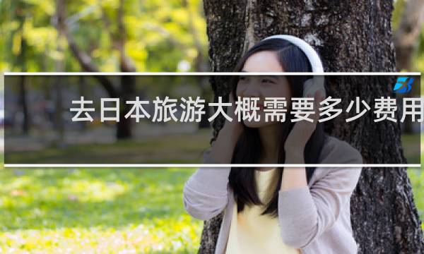 去日本旅游大概需要多少費用
