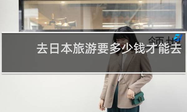去日本旅游要多少钱才能去