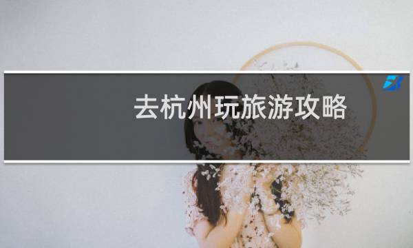 去杭州玩旅游攻略