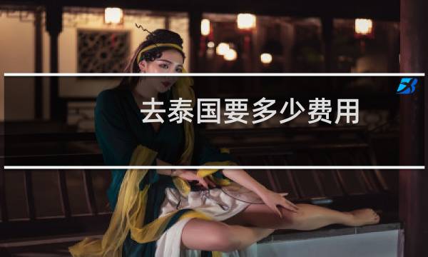 去泰国要多少费用