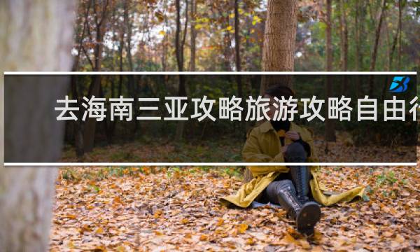 去海南三亚攻略旅游攻略自由行