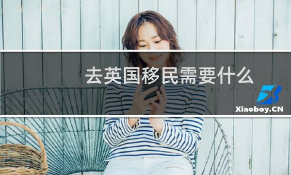 去英国移民需要什么
