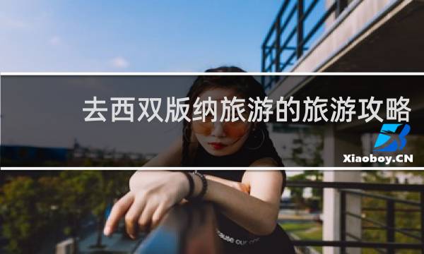 去西双版纳旅游的旅游攻略