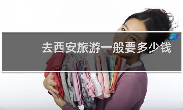 去西安旅游一般要多少钱