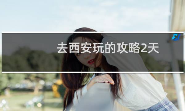 去西安玩的攻略2天