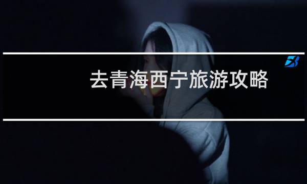 去青海西宁旅游攻略