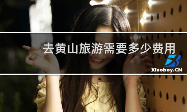 去黃山旅游需要多少費用