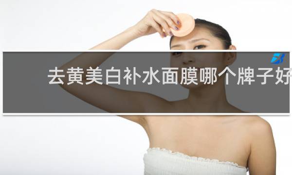 去黄美白补水面膜哪个牌子好