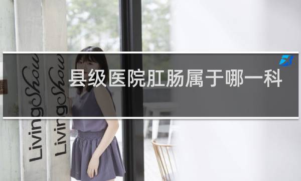 县级医院肛肠属于哪一科