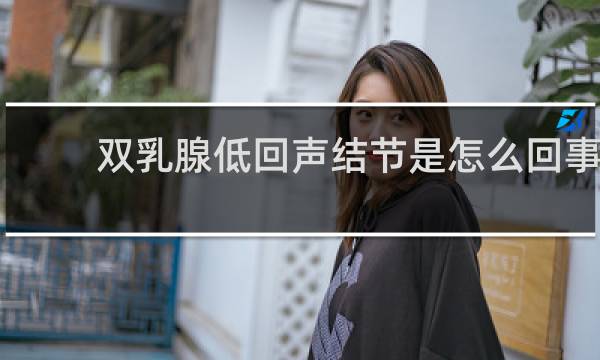 双乳腺低回声结节是怎么回事