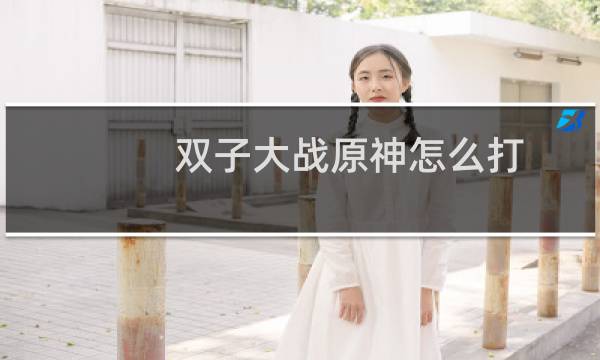 双子大战原神怎么打