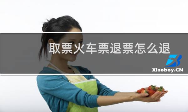 取票火车票退票怎么退