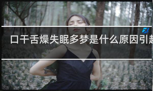 口干舌燥失眠多梦是什么原因引起的