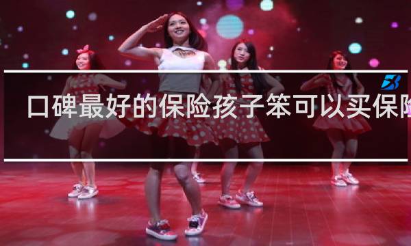 口碑最好的保险孩子笨可以买保险吗