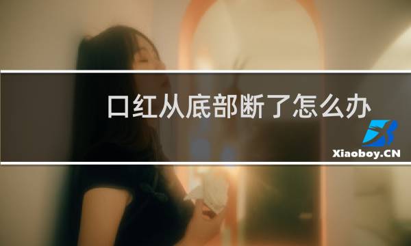 口红从底部断了怎么办