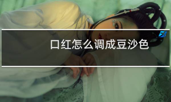 口红怎么调成豆沙色