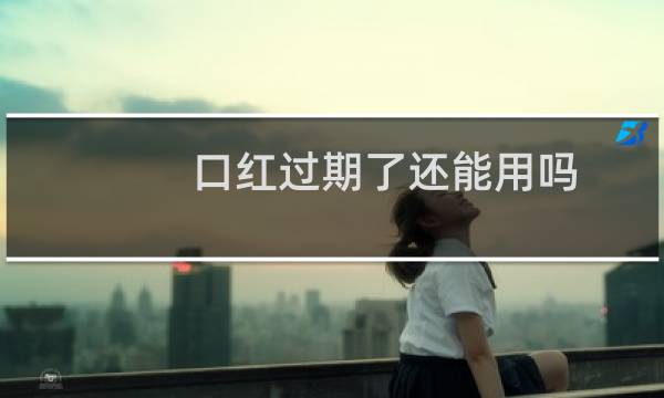口红过期了还能用吗