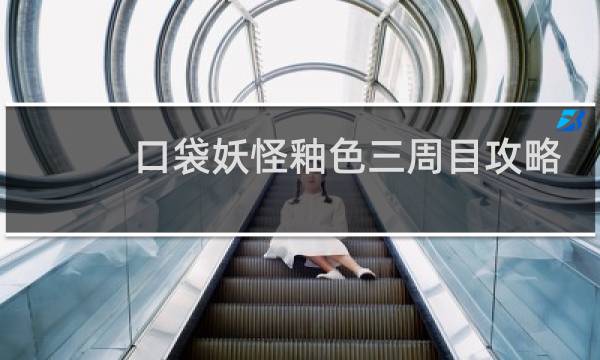 口袋妖怪釉色三周目攻略