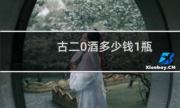 古二0酒多少钱1瓶