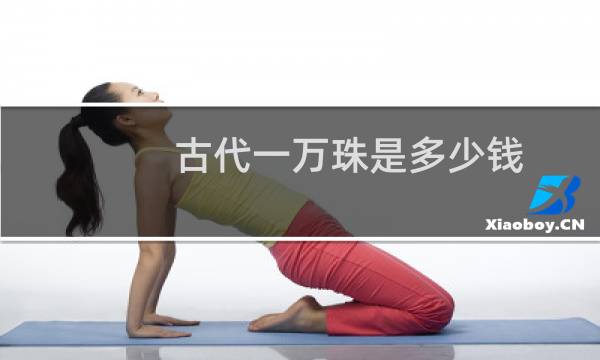 古代一万珠是多少钱