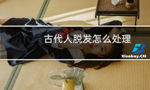 古代人脱发怎么处理