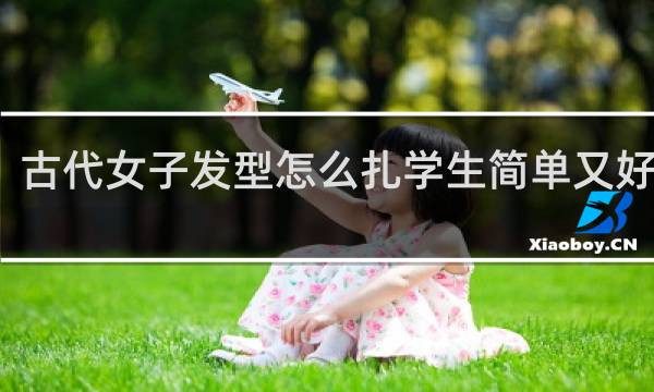 古代女子发型怎么扎学生简单又好看呢