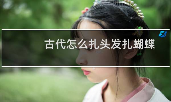 古代怎么扎头发扎蝴蝶