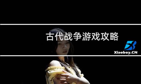 古代战争游戏攻略